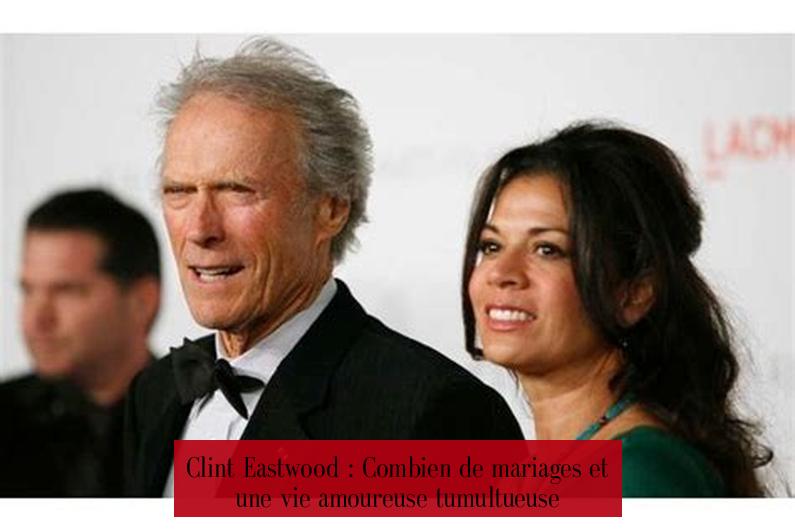 Clint Eastwood : Combien de mariages et une vie amoureuse tumultueuse