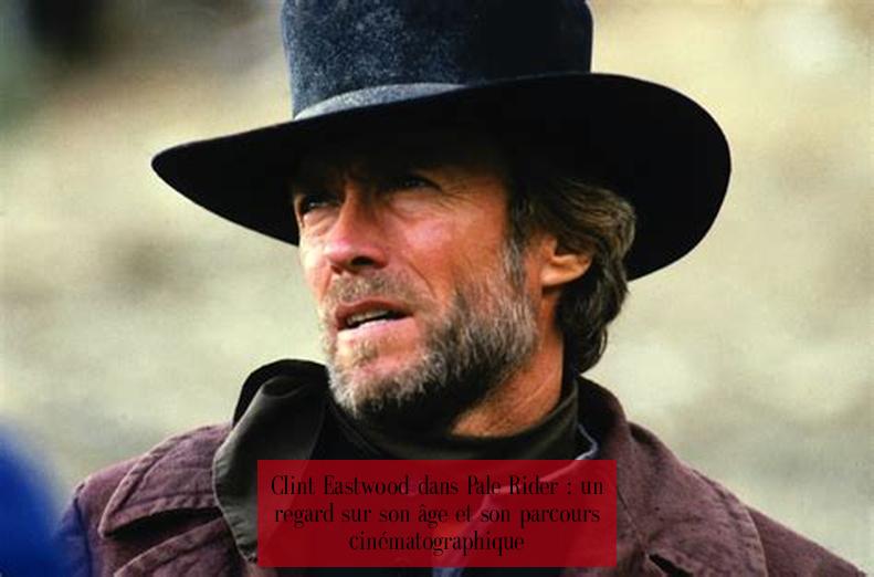 Clint Eastwood dans Pale Rider : un regard sur son âge et son parcours cinématographique