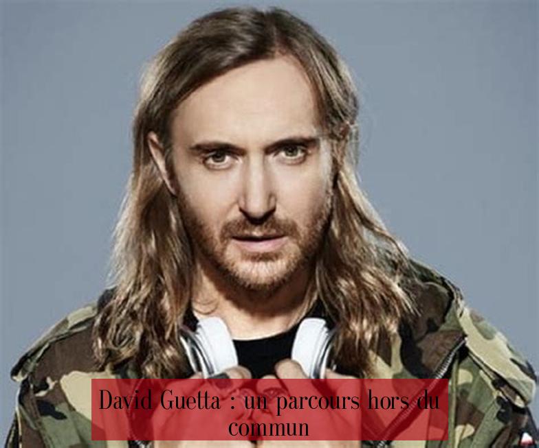 David Guetta : un parcours hors du commun