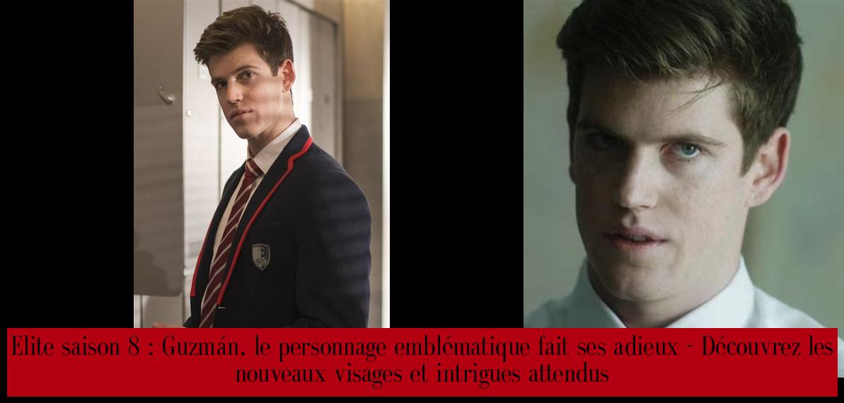Elite saison 8 Guzmán, le personnage emblématique fait ses adieux Découvrez les nouveaux