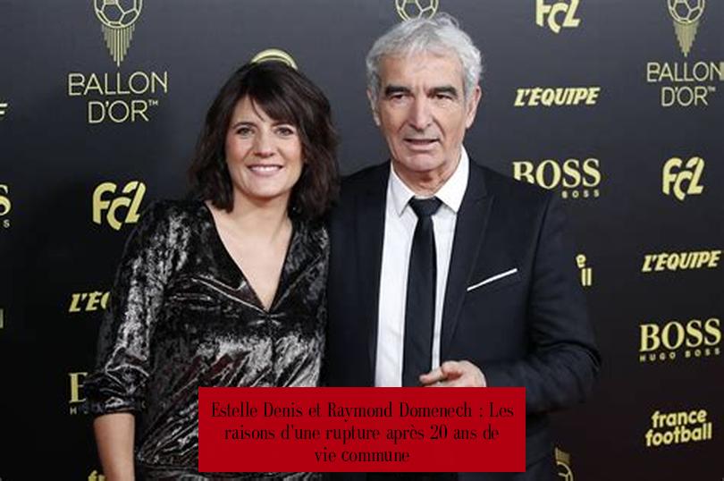 Estelle Denis et Raymond Domenech : Les raisons d'une rupture après 20 ans de vie commune
