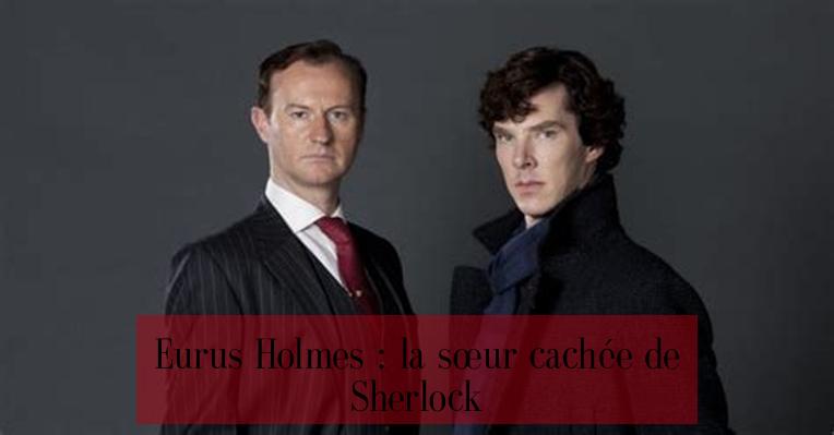 Eurus Holmes : la sœur cachée de Sherlock