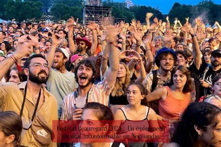 Festival Beauregard 2024 : Un événement musical incontournable en Normandie