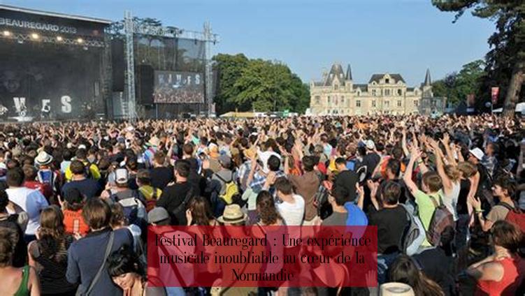 Festival Beauregard : Une expérience musicale inoubliable au cœur de la Normandie