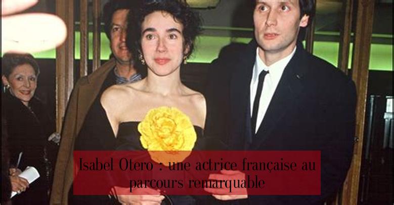 Isabel Otero : une actrice française au parcours remarquable