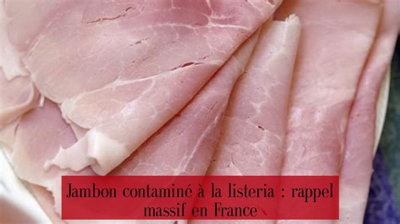 Jambon contaminé à la listeria : rappel massif en France