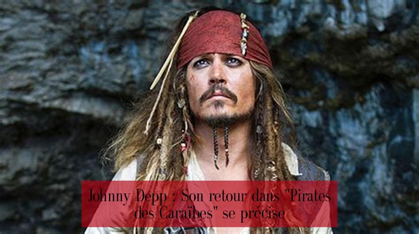Johnny Depp : Son retour dans "Pirates des Caraïbes" se précise