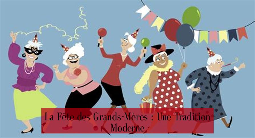 La Fête des Grands-Mères : Une Tradition Moderne