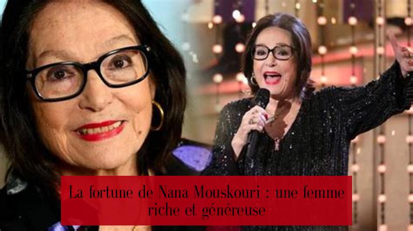 La fortune de Nana Mouskouri : une femme riche et généreuse