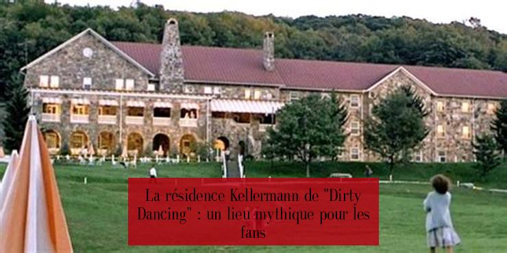 La résidence Kellermann de "Dirty Dancing" : un lieu mythique pour les fans