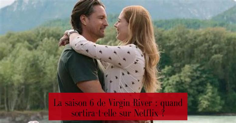 La saison 6 de Virgin River : quand sortira-t-elle sur Netflix ?