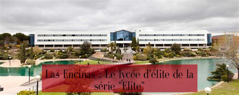Las Encinas : Le lycée d'élite de la série "Elite"