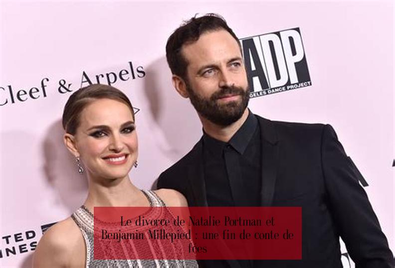 Le divorce de Natalie Portman et Benjamin Millepied : une fin de conte de fées