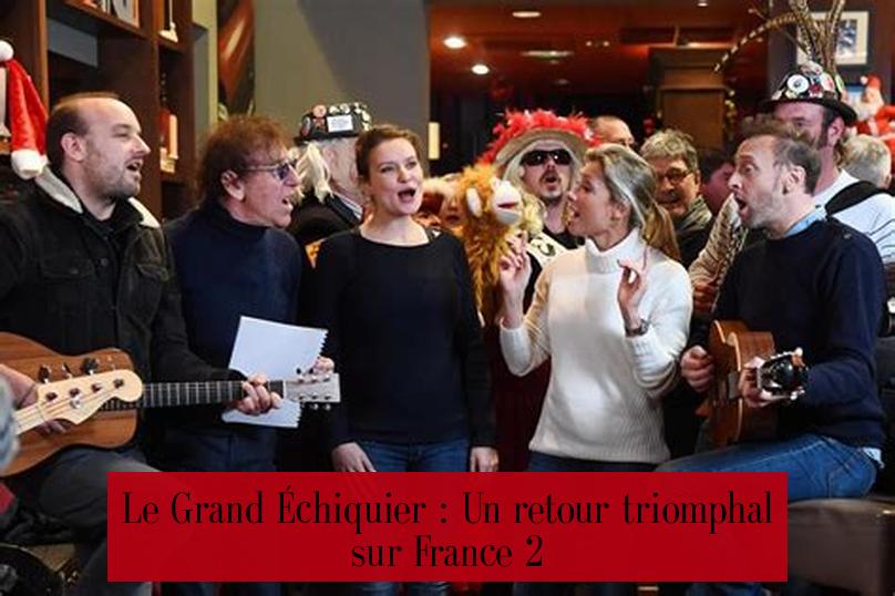 Le Grand Échiquier : Un retour triomphal sur France 2