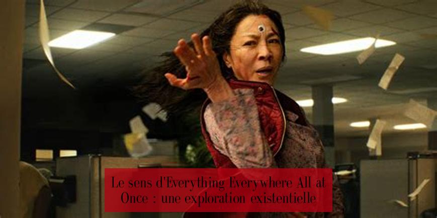 Le sens d'Everything Everywhere All at Once : une exploration existentielle