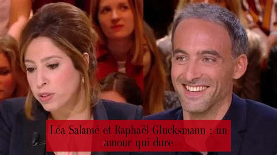 Léa Salamé et Raphaël Glucksmann : un amour qui dure