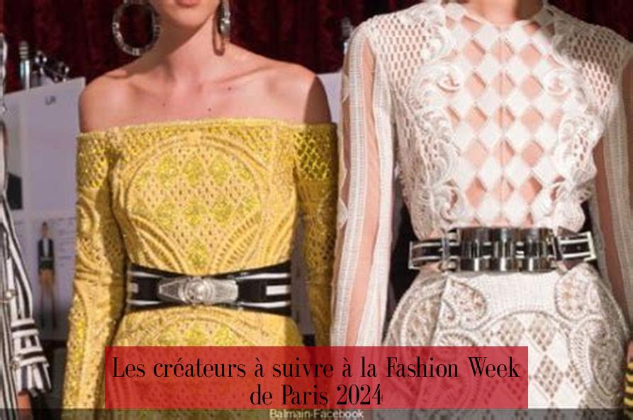 Les créateurs à suivre à la Fashion Week de Paris 2024