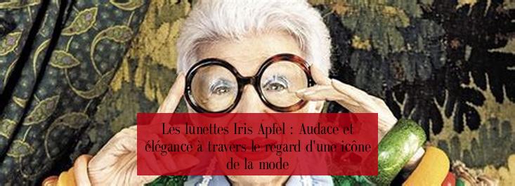 Les lunettes Iris Apfel : Audace et élégance à travers le regard d'une icône de la mode