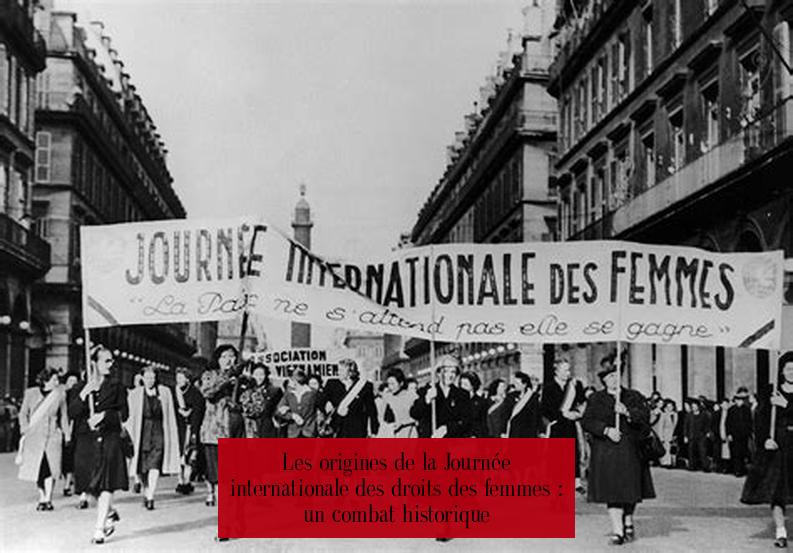 Les origines de la Journée internationale des droits des femmes : un combat historique 