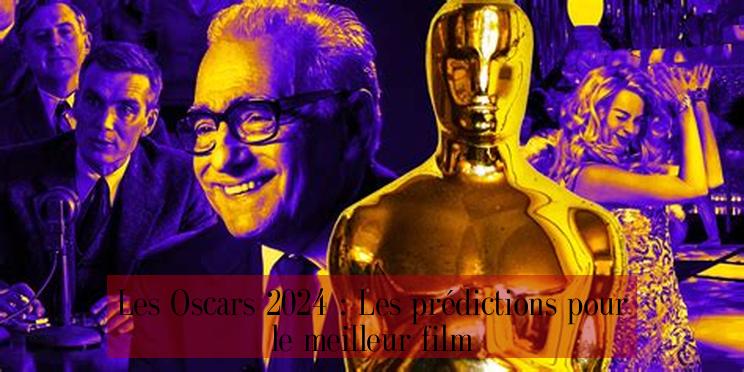Les Oscars 2024 : Les prédictions pour le meilleur film