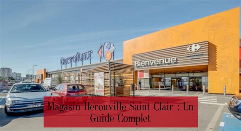 Magasin Herouville Saint Clair : Un Guide Complet
