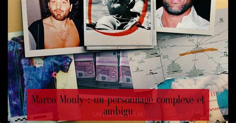 Marco Mouly : un personnage complexe et ambigu