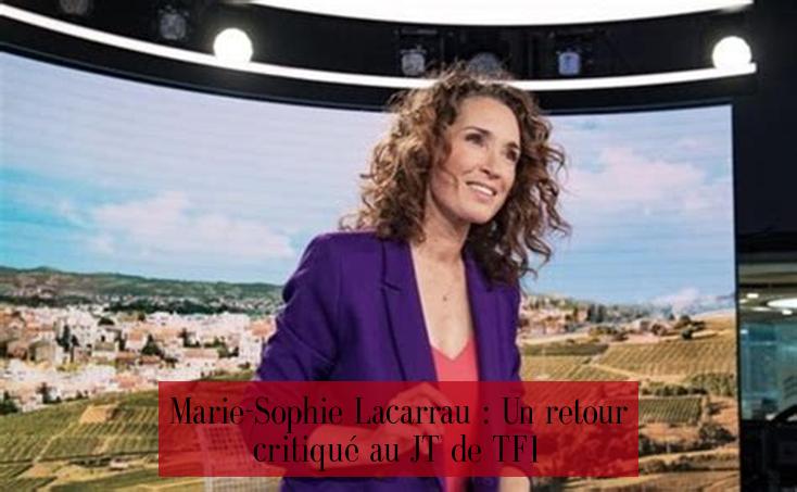 Marie-Sophie Lacarrau : Un retour critiqué au JT de TF1