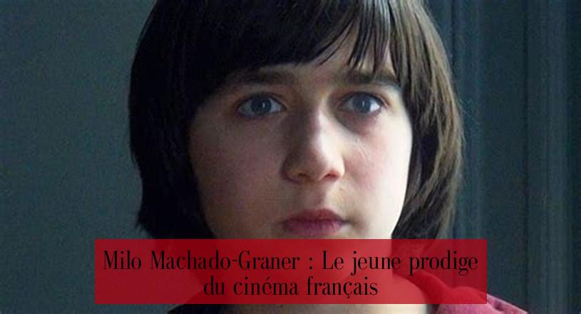 Milo Machado-Graner : Le jeune prodige du cinéma français
