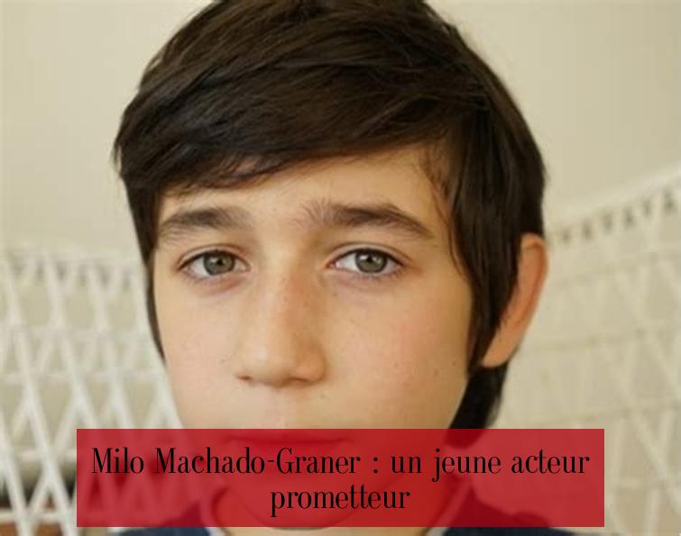Milo Machado-Graner : un jeune acteur prometteur