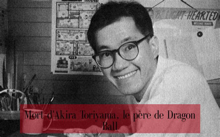 Mort d'Akira Toriyama, le père de Dragon Ball