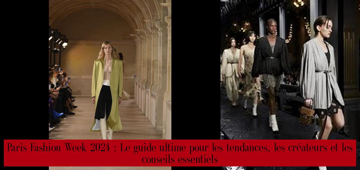 Paris Fashion Week 2024 : Le guide ultime pour les tendances, les