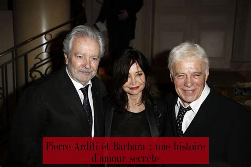 Pierre Arditi et Barbara : une histoire d'amour secrète