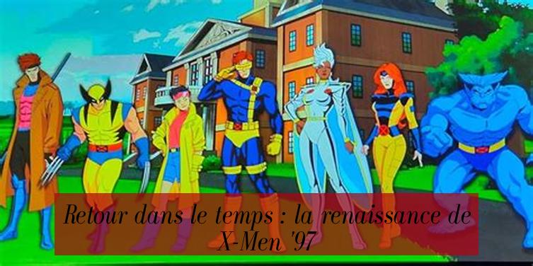 Retour dans le temps : la renaissance de X-Men '97