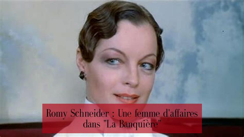 Romy Schneider : Une femme d'affaires dans "La Banquière"