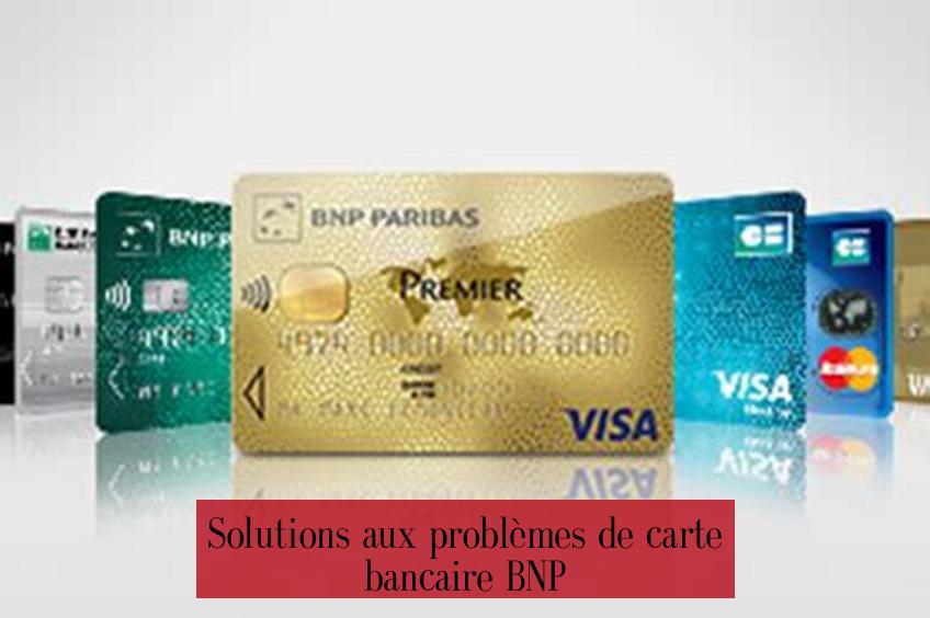 Solutions aux problèmes de carte bancaire BNP