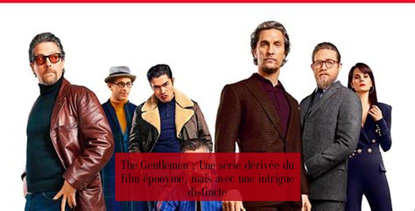 The Gentlemen : Une série dérivée du film éponyme, mais avec une intrigue distincte