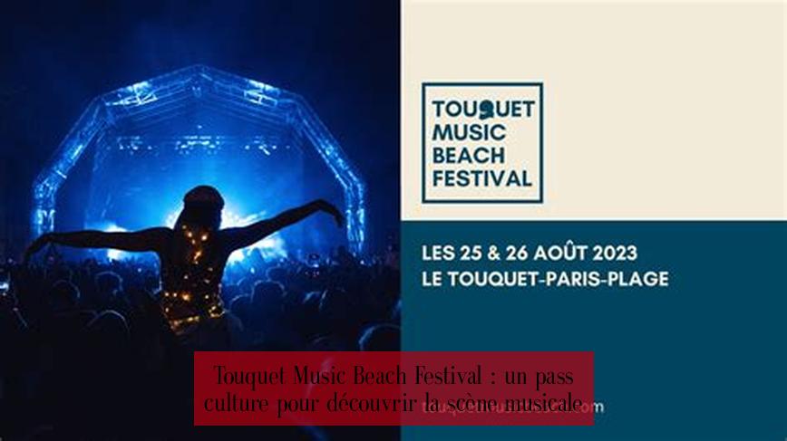 Touquet Music Beach Festival : un pass culture pour découvrir la scène musicale