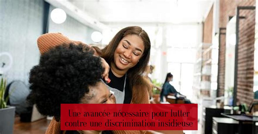 Une avancée nécessaire pour lutter contre une discrimination insidieuse