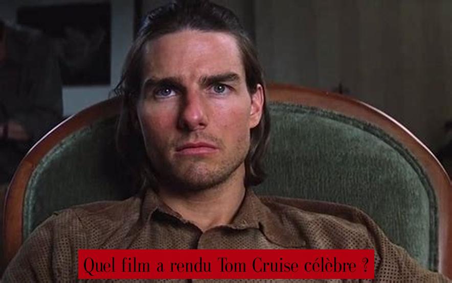 Quel film a rendu Tom Cruise célèbre ?