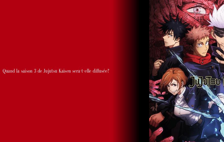 Quand la saison 3 de Jujutsu Kaisen seratelle diffusée? Palmarès Magazine L