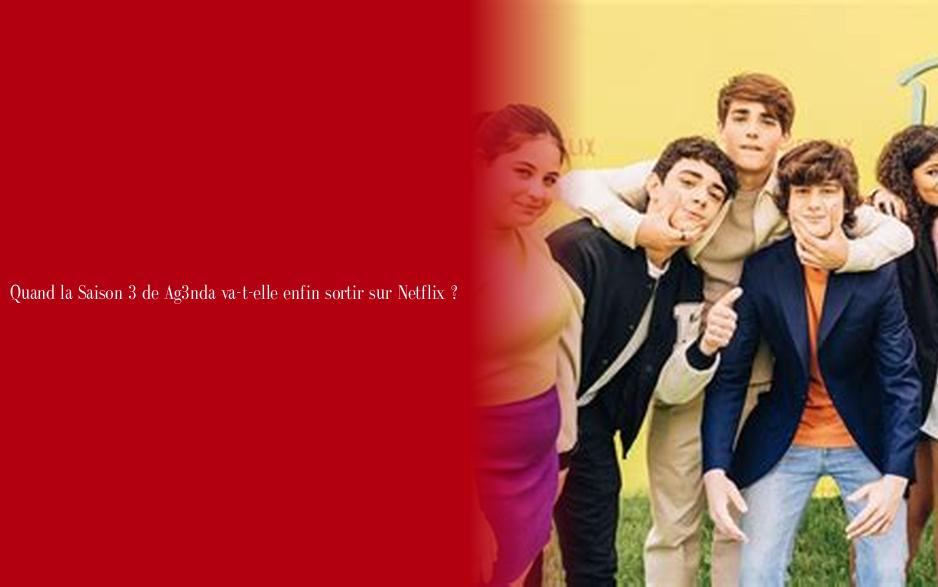 Quand la Saison 3 de Ag3nda va-t-elle enfin sortir sur Netflix