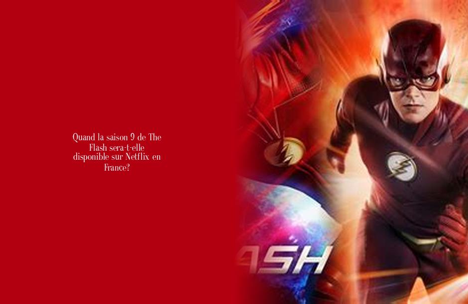 Quand la saison 9 de The Flash seratelle disponible sur Netflix en France? Palmarès Magazine