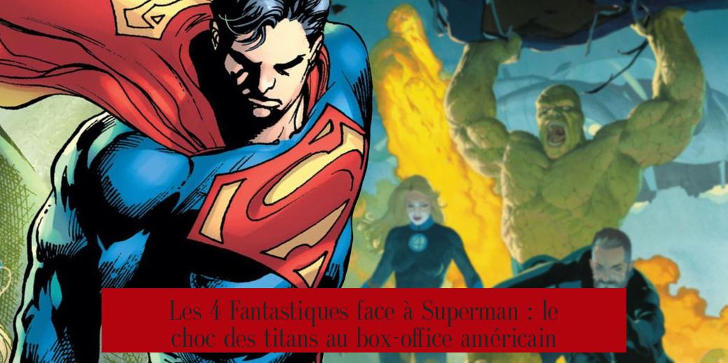 Les 4 Fantastiques face à Superman : le choc des titans au box-office américain