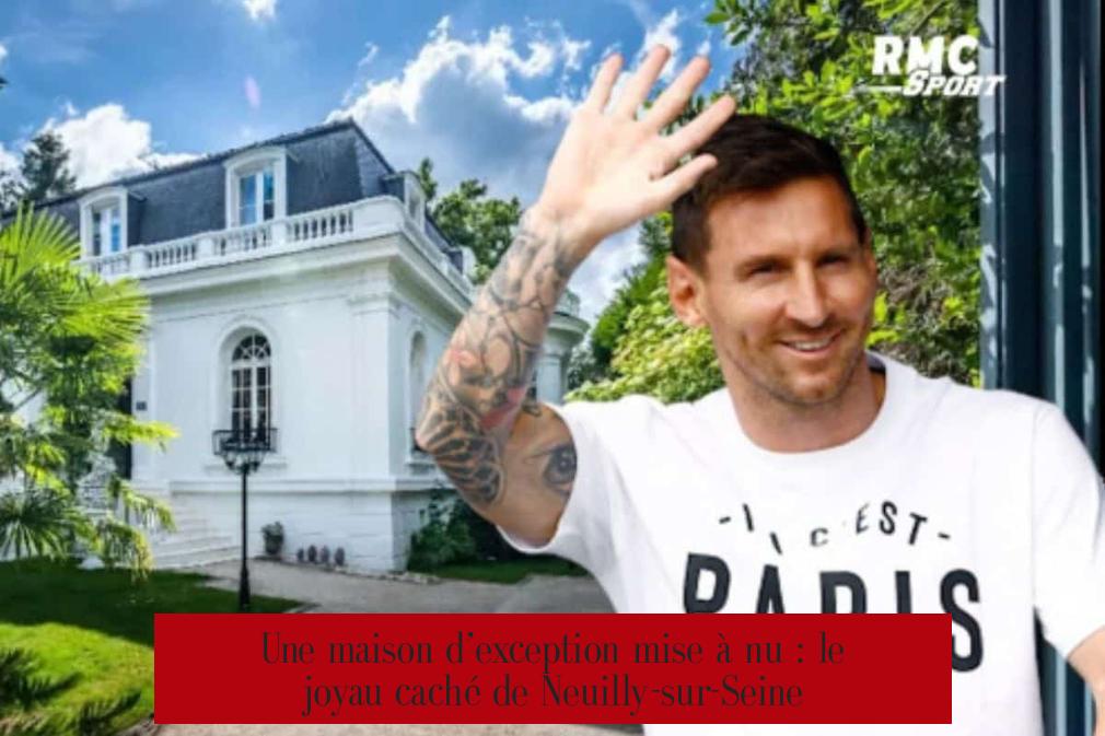 Une maison d’exception mise à nu : le joyau caché de Neuilly-sur-Seine