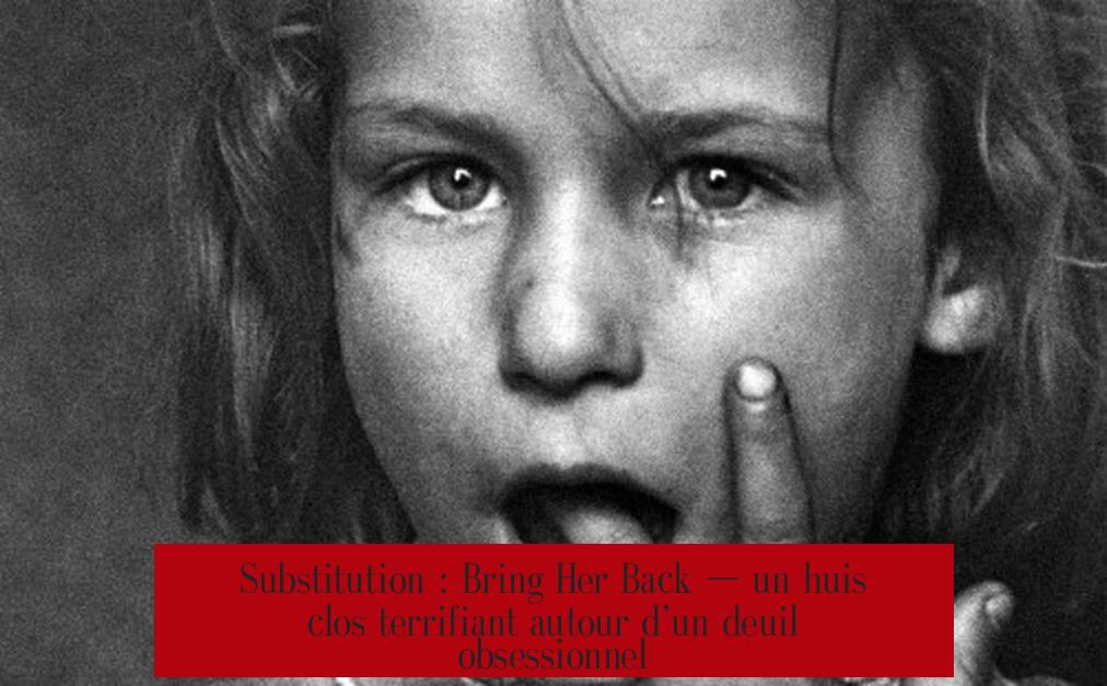 Substitution : Bring Her Back — un huis clos terrifiant autour d’un deuil obsessionnel