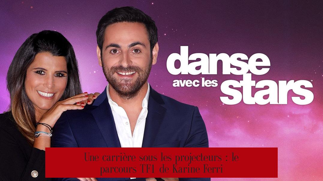 Une carrière sous les projecteurs : le parcours TF1 de Karine Ferri