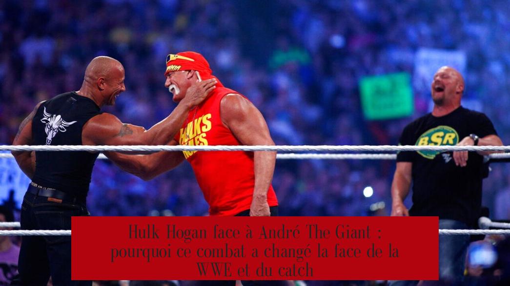 Hulk Hogan face à André The Giant : pourquoi ce combat a changé la face de la WWE et du catch