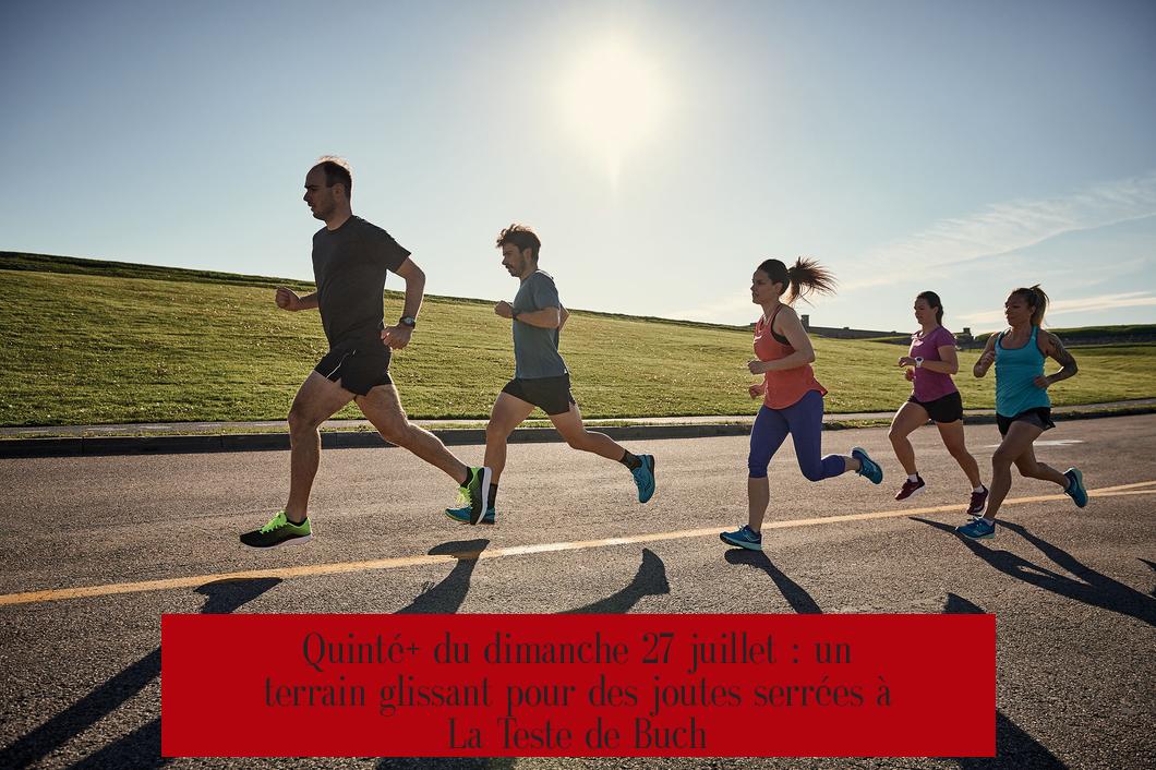 Quinté+ du dimanche 27 juillet : un terrain glissant pour des joutes serrées à La Teste de Buch