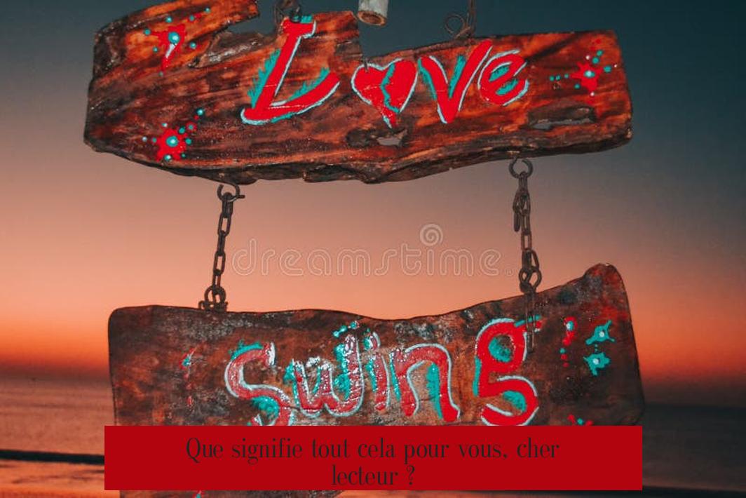 Que signifie tout cela pour vous, cher lecteur ?