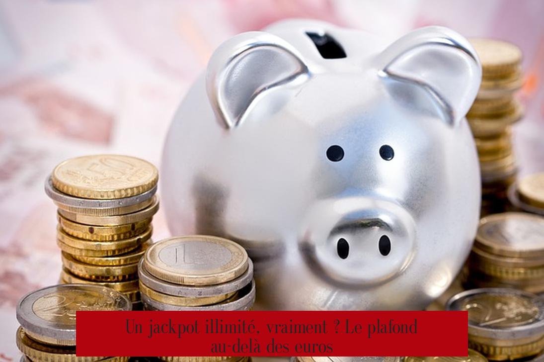 Un jackpot illimité, vraiment ? Le plafond au-delà des euros